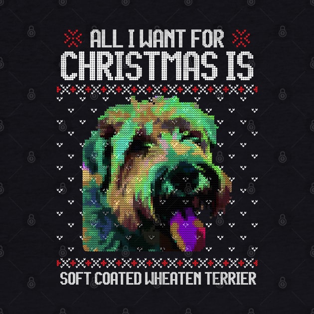 All I Want for Christmas is Soft Coated Wheaten Terrier - Christmas Gift for Dog Lover by Ugly Christmas Sweater Gift